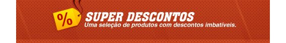 Super Descontos - Um Seleção de Produtos  com descontos Imbatíveis.